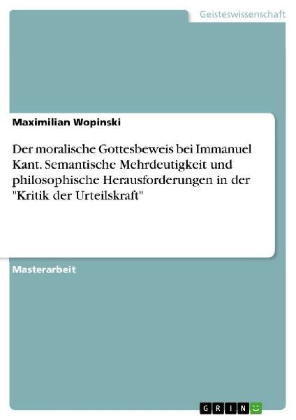 Der moralische Gottesbeweis bei Immanuel Kant. Semantische Mehrdeutigkeit und philosophische Herausforderungen in der "Kritik der Urteilskraft"