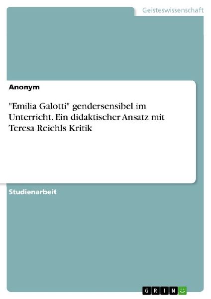 "Emilia Galotti" gendersensibel im Unterricht. Ein didaktischer Ansatz mit Teresa Reichls Kritik