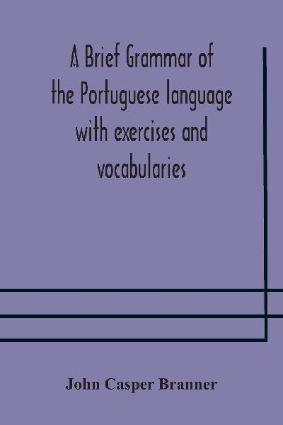 A Brief Grammar Of The Portuguese Language With Exercises And Vocabularies