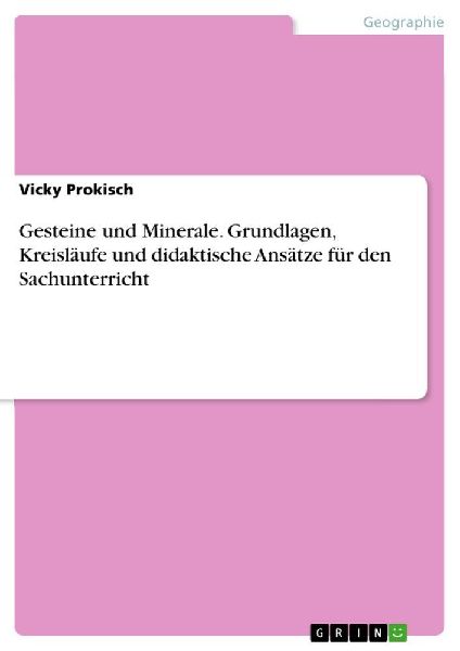 Gesteine und Minerale. Grundlagen, Kreisläufe und didaktische Ansätze für den Sachunterricht