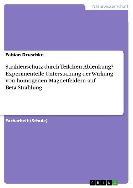 Strahlenschutz durch Teilchen-Ablenkung? Experimentelle Untersuchung der Wirkung von homogenen Magnetfeldern auf Beta-Strahlung