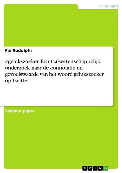 #gelukszoeker. Een taalwetenschappelijk onderzoek naar de connotatie en gevoelswaarde van het woord gelukszoeker op Twitter
