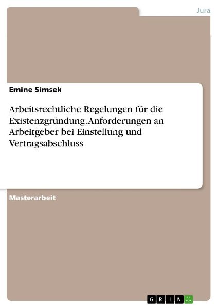 Arbeitsrechtliche Regelungen für die Existenzgründung. Anforderungen an Arbeitgeber bei Einstellung und Vertragsabschluss
