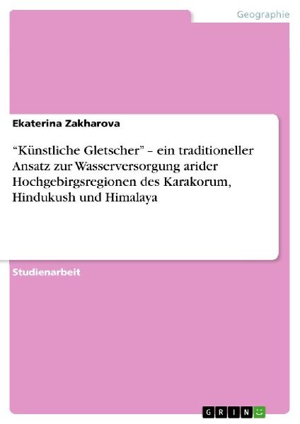 "Künstliche Gletscher" - ein traditioneller Ansatz zur Wasserversorgung arider Hochgebirgsregionen des Karakorum, Hindukush und Himalaya