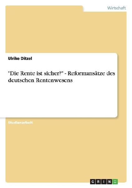 "Die Rente ist sicher?" - Reformansätze des deutschen Rentenwesens