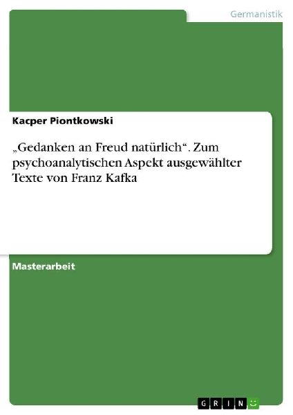 "Gedanken an Freud natürlich". Zum psychoanalytischen Aspekt ausgewählter Texte von Franz Kafka