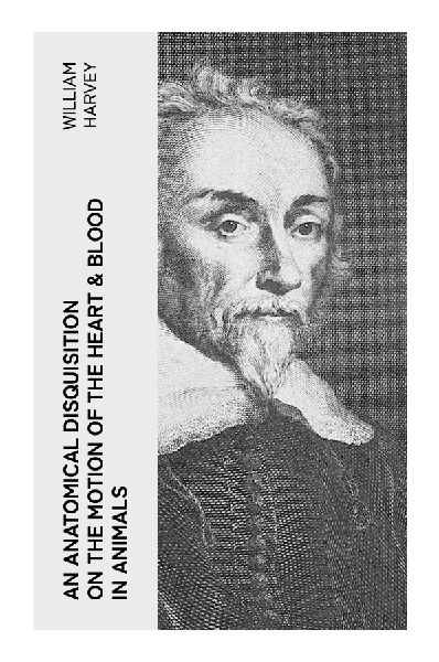 An Anatomical Disquisition on the Motion of the Heart & Blood in Animals