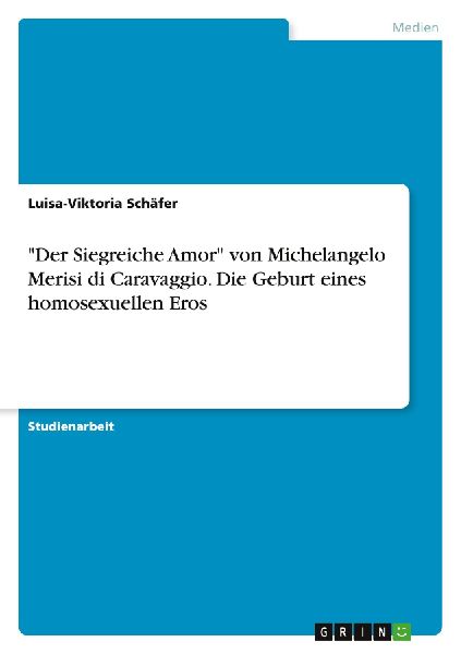 "Der Siegreiche Amor" von Michelangelo Merisi di Caravaggio. Die Geburt eines homosexuellen Eros