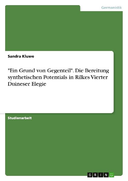 "Ein Grund von Gegenteil". Die Bereitung synthetischen Potentials in Rilkes Vierter Duineser Elegie