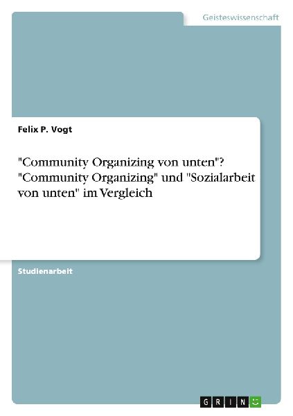 "Community Organizing von unten"? "Community Organizing" und  "Sozialarbeit von unten" im Vergleich