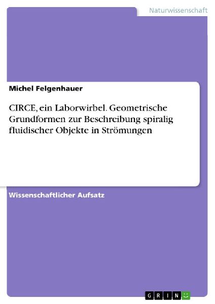 CIRCE, ein Laborwirbel. Geometrische Grundformen zur Beschreibung spiralig fluidischer Objekte in Strömungen