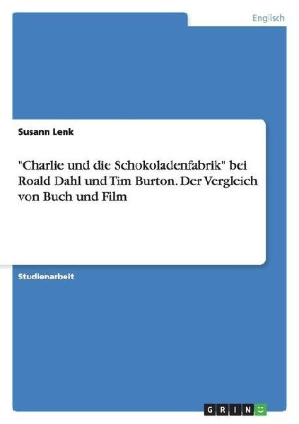 "Charlie und die Schokoladenfabrik" bei Roald Dahl und Tim Burton. Der Vergleich von Buch und Film
