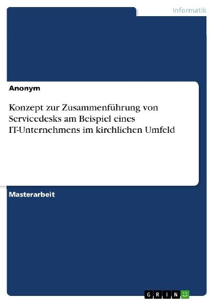 Konzept zur Zusammenführung von Servicedesks am Beispiel eines IT-Unternehmens im kirchlichen Umfeld