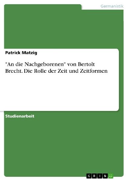 "An die Nachgeborenen" von Bertolt Brecht. Die Rolle der Zeit und Zeitformen
