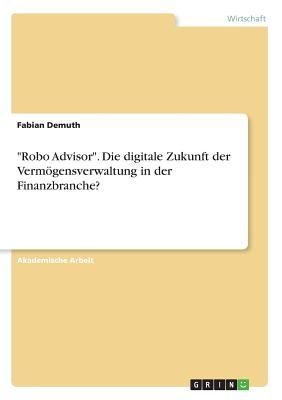"Robo Advisor". Die digitale Zukunft der Vermögensverwaltung in der Finanzbranche?