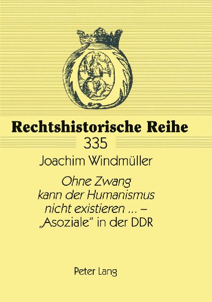'Ohne Zwang kann der Humanismus nicht existieren...' - 'Asoziale' in der DDR