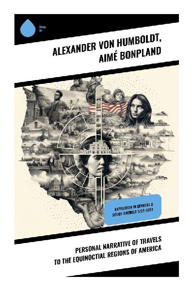 Personal Narrative of Travels to the Equinoctial Regions of America