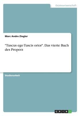 "Tuscus ego Tuscis orior". Das vierte Buch des Properz