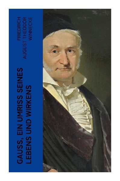 Gauss, ein Umriss seines Lebens und Wirkens