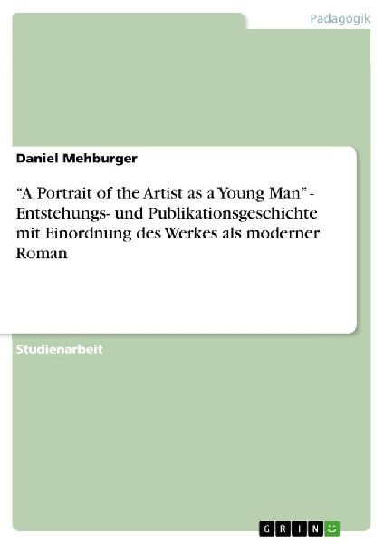 "A Portrait of the Artist as a Young Man" - Entstehungs- und Publikationsgeschichte mit Einordnung des Werkes als moderner Roman