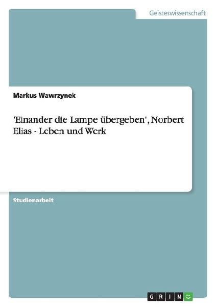 'Einander die Lampe übergeben', Norbert Elias - Leben und Werk