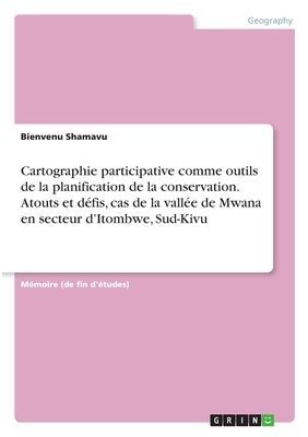 Cartographie participative comme outils de la planification de la conservation. Atouts et défis, cas de la vallée de Mwana en secteur d'Itombwe, Sud-Kivu