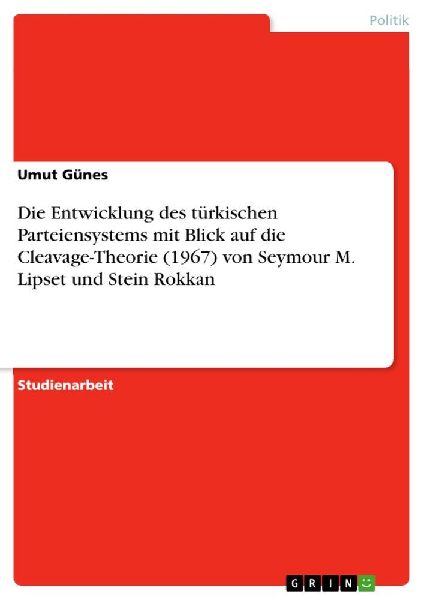 Die Entwicklung des türkischen Parteiensystems mit Blick auf die Cleavage-Theorie (1967) von Seymour M. Lipset und Stein Rokkan