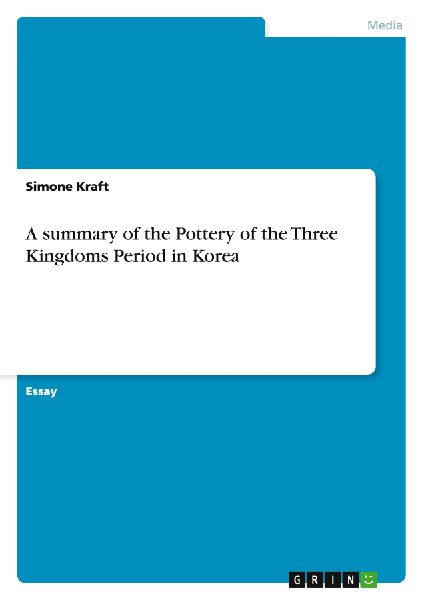 A summary of the Pottery of the Three Kingdoms Period in Korea