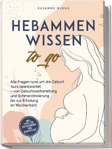 Hebammenwissen to go: Alle Fragen rund um die Geburt kurz beantwortet - von Geburtsvorbereitung und Schmerzlinderung bis zur Erholung im Wochenbett - inkl. Tipps für Entspannung und Babypflege