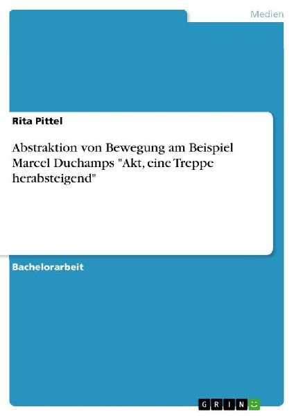 Abstraktion von Bewegung am Beispiel Marcel Duchamps "Akt, eine Treppe herabsteigend"