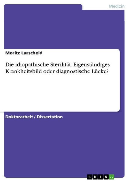 Die idiopathische Sterilität. Eigenständiges Krankheitsbild oder diagnostische Lücke?