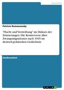 "Flucht und Vertreibung" im Diskurs der Erinnerungen. Die Kontroverse über Zwangsmigrationen nach 1945 im deutsch-polnischen Gedächtnis