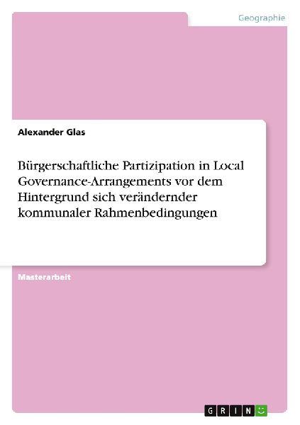 Bürgerschaftliche Partizipation in Local Governance-Arrangements vor dem Hintergrund sich verändernder kommunaler Rahmenbedingungen