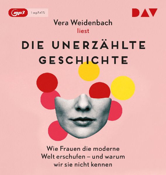 Die unerzählte Geschichte. Wie Frauen die moderne Welt erschufen - und warum wir sie nicht kennen