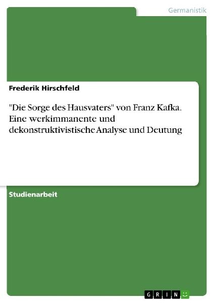 "Die Sorge des Hausvaters" von Franz Kafka. Eine werkimmanente und dekonstruktivistische Analyse und Deutung